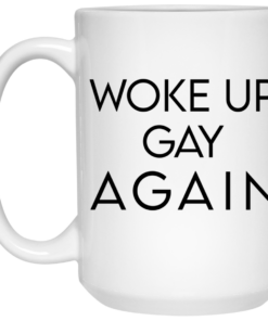 Woke Up Gay Again Mug Shirt Sweatshirt Long Sleeve Hoodie Tank Mug 1 Woke Up Gay Again Mug Shirt Sweatshirt Long Sleeve Hoodie Tank Mug 2