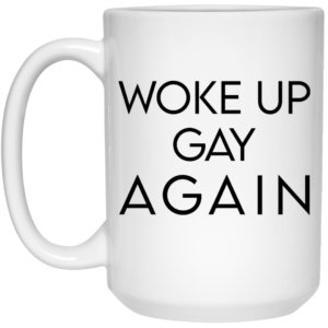 Woke Up Gay Again Mug Shirt Sweatshirt Long Sleeve Hoodie Tank Mug 2