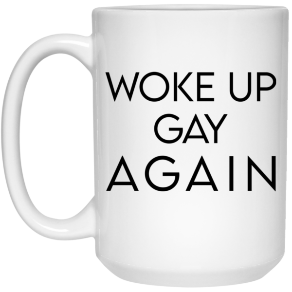 Woke Up Gay Again Mug Shirt Sweatshirt Long Sleeve Hoodie Tank Mug