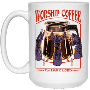 Worship Coffee The Dark Lord White Mug Shirt Sweatshirt Long Sleeve Hoodie Tank Mug 2