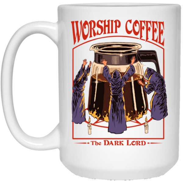 Worship Coffee The Dark Lord White Mug Shirt Sweatshirt Long Sleeve Hoodie Tank Mug