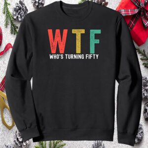 Wtf Who’S Turning Fifty Sweatshirt