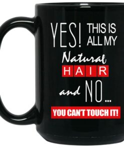 Yes! This Is All My Natural Hair And No You Cant Touch It Mug Shirt Sweatshirt Long Sleeve Hoodie Tank Mug 2