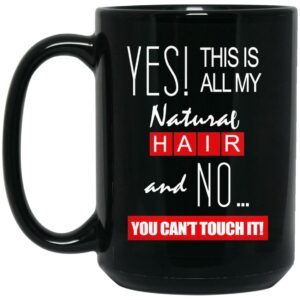 Yes! This Is All My Natural Hair And No You Cant Touch It Mug Shirt Sweatshirt Long Sleeve Hoodie Tank Mug 2