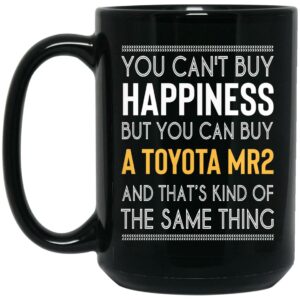 You Cant Buy Happiness But You Can Buy A Toyota MR2 And Thats Kind Of The Same Thing Mug Shirt Sweatshirt Long Sleeve Hoodie Tank Mug 2