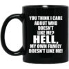 You Think I Care About Who Doesn’t Like Me Hell My Own Family Doesn’t Like Me Mug Shirt Sweatshirt Long Sleeve Hoodie Tank Mug