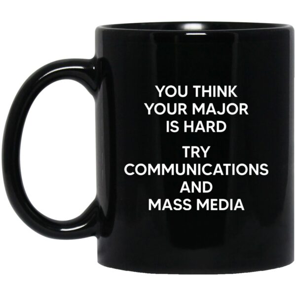 You Think You Major Is Hard Try Communications And Mass Media Mug