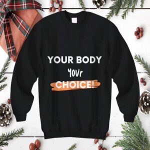 Your Body Your Choice Sweatshirt