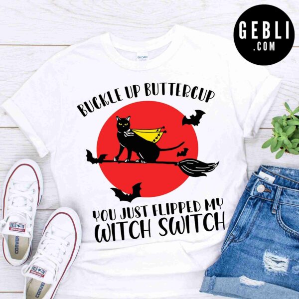 Buckle Up Buttercup You Just Flipped My Witch Switch Shirt