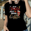 Dear Santa Just Bring Coffee Christmas, Funny Xmas Cheer Tee T-Shirt