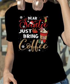 Dear Santa Just Bring Coffee Christmas Funny Xmas Cheer Tee T Shirt 1