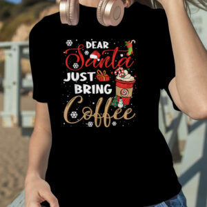 Dear Santa Just Bring Coffee Christmas Funny Xmas Cheer Tee T Shirt 1