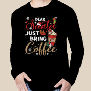 Dear Santa Just Bring Coffee Christmas, Funny Xmas Cheer Tee T-Shirt