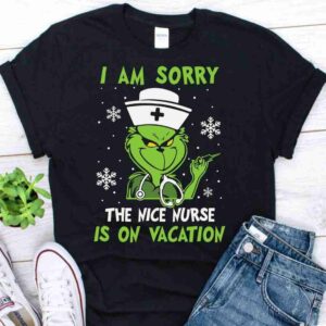 I am sorry the nice nurse is on vacation shirt