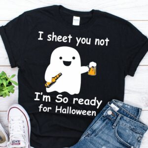 I sheet you not I’m so ready for Halloween shirt