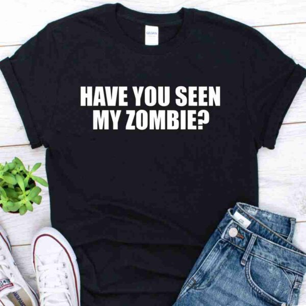 have you seen my zombie halloween shirt