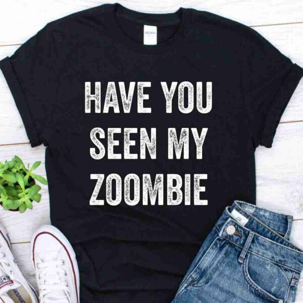 have you seen my zombie shirt