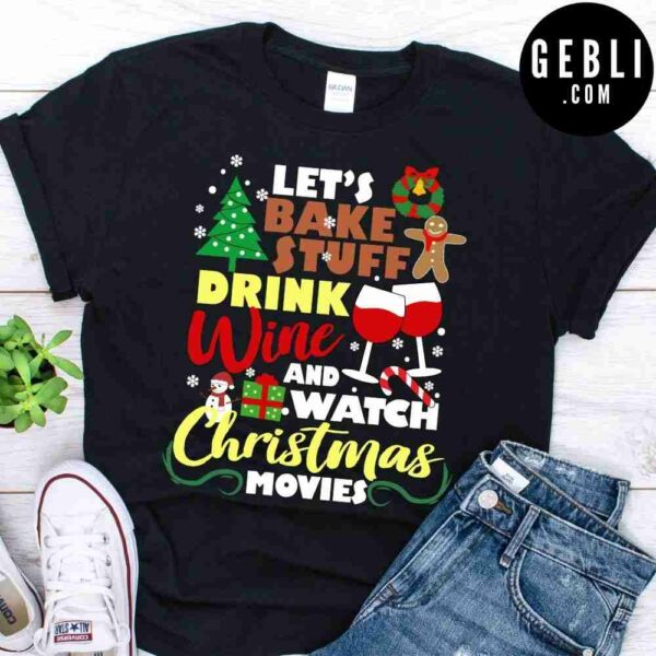 lets bake stuff drink wine and watch christmas movies shirt