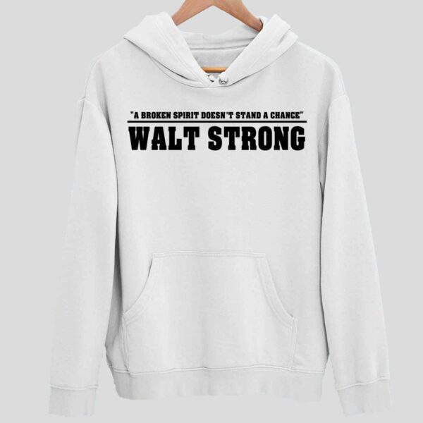 A Broken Spirit Doesn’t Stand A Chance Walt Strong Hoodie