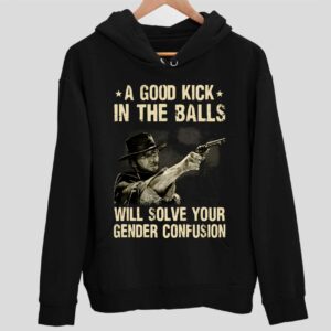 A Good Kick In The Balls Will Solve Your Gender Confusion Clint Eastwood Hoodie