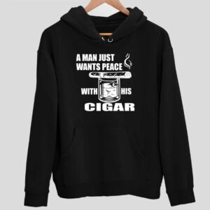 A Man Just Want Peace With His Cigar Hoodie