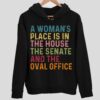 A Woman’s Place Is In The House The Senate And The Oval Office Hoodie
