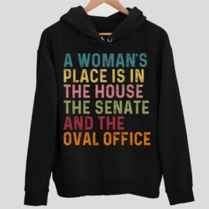 A Woman’s Place Is In The House The Senate And The Oval Office Hoodie