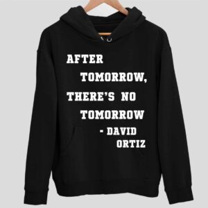 After Tomorrow There’s No Tomorrow David Ortiz Hoodie