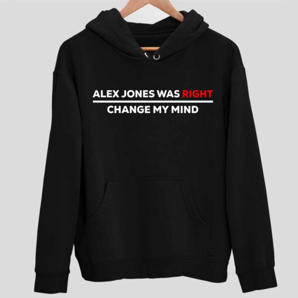 Alex Jones Was Right Change My Mind Hoodie