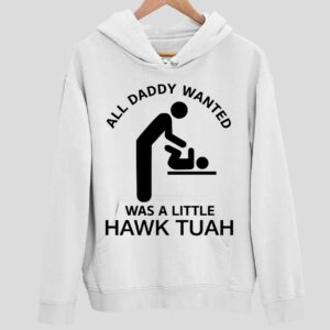 All Daddy Wanted Was A Little Hawk Tuah Hoodie