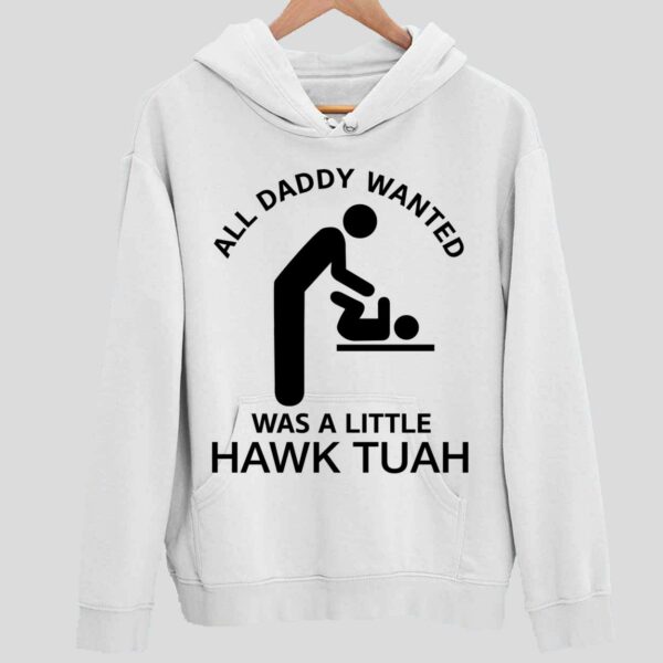 All Daddy Wanted Was A Little Hawk Tuah Hoodie