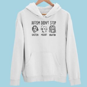 Autism Didn’t Stop Einstein Mozart Newton Hoodie