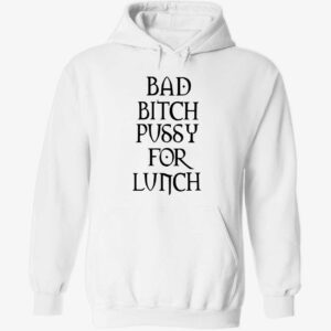 Bad btch pssy for lunch hoodie