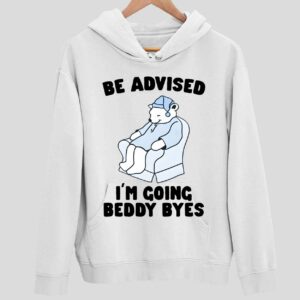 Be Advised I’m Going Beddy Byes Hoodie