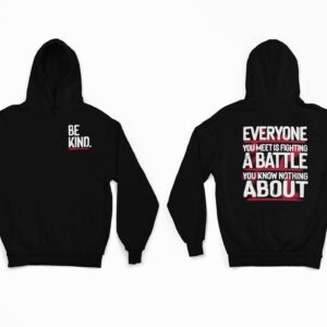 Be Kind Everyone Is Fighting A Battle You Know Nothing About Shirt, Sweatshirt, Hoodie