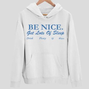 Be Nice Get Lots Of Sleep Drink Plenty Of Water Hoodie