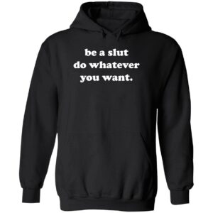 Be a slut do whatever you want hoodie