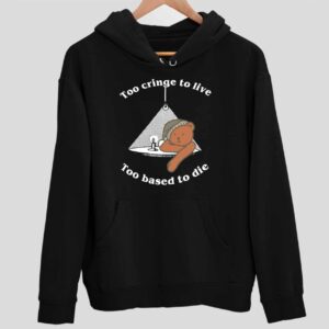 Bear Too Cringe To Live Too Based To Die Hoodie