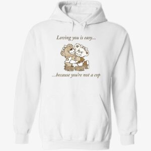 Bear loving you is easy because you’re not a cop hoodie