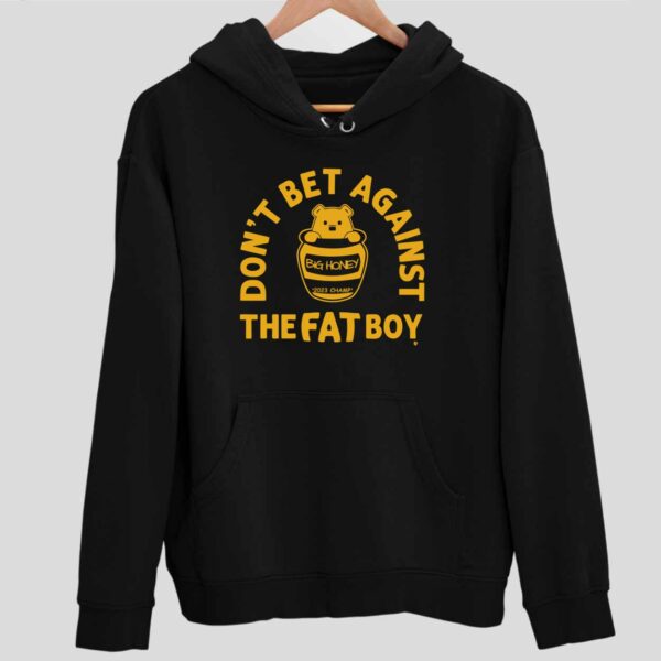 Big Honey 2023 Champ Don’t Bet Against The Fat Boy Hoodie