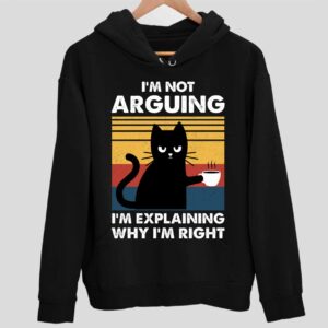 Black Cat I’m Not Arguing I’m Explaining Why I’m Right Hoodie