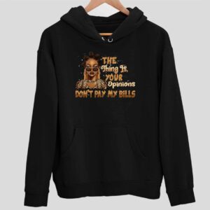 Black Girl The Thing Is Your Opinions Don’t Pay My Bills Hoodie