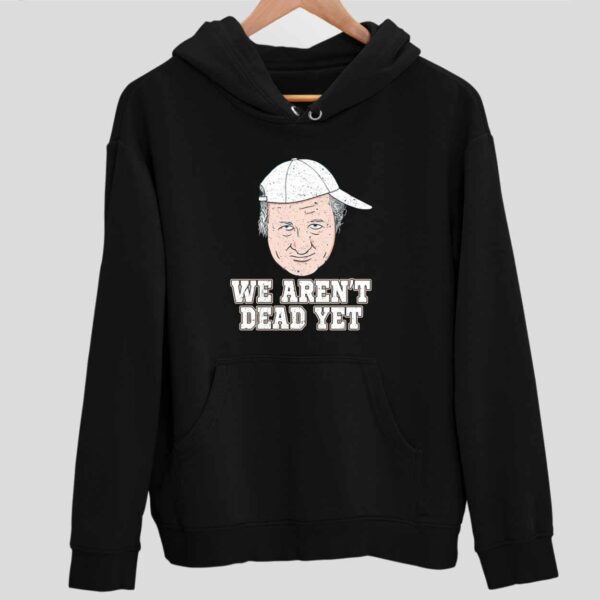 Bob Huggins We Aren’t Dead Yet Hoodie