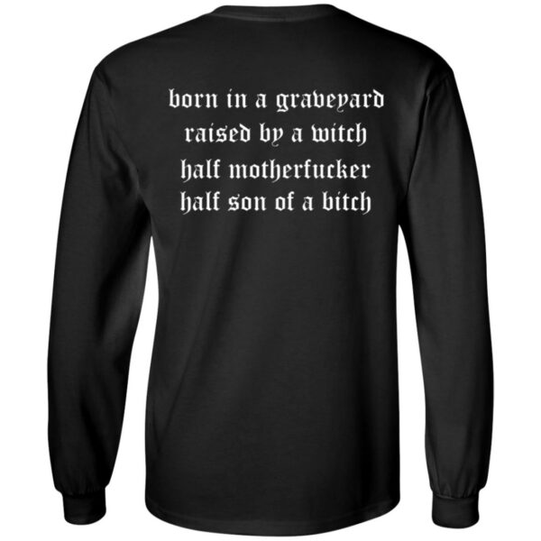 Born In A Graveyard Raised By A Witch Half Motherfucker Half Son Of A Bitch Shirt