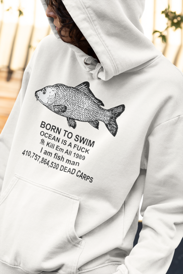 Born to swim ocean is a fck kill em all 1989 I am fish man dead carps hoodie