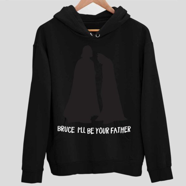 Bruce I’ll Be Your Father Hoodie