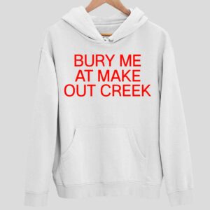 Bury Me At Make Out Creek Hoodie