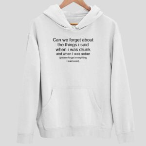 Can We Forget About The Things I Said When I Was Drunk Hoodie