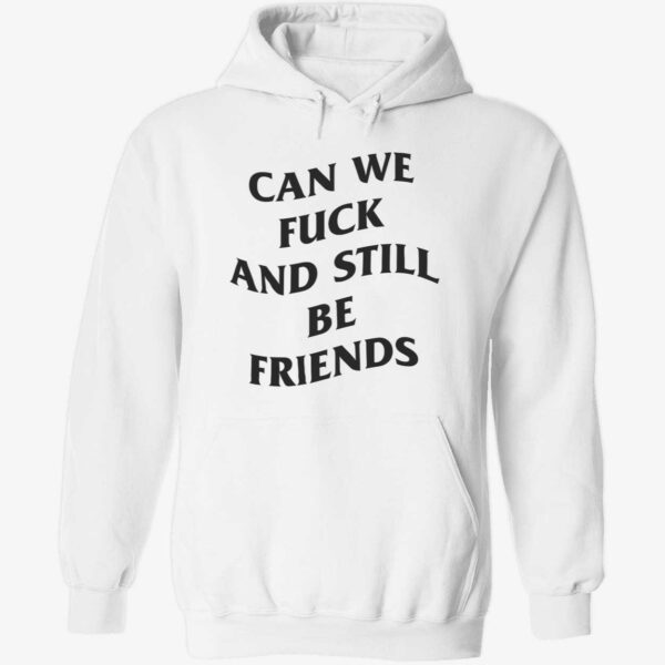 Can we fck and still be friends hoodie