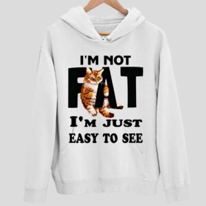 Cat I’m Not Fat I’m Just Easy To See Hoodie